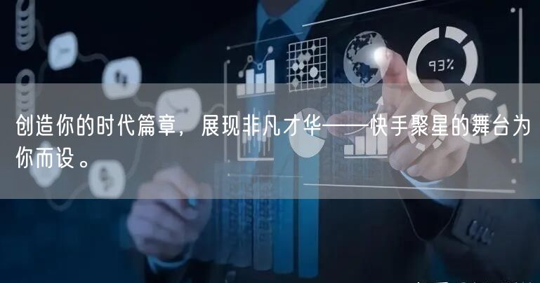 创造你的时代篇章，展现非凡才华——快手聚星的舞台为你而设。