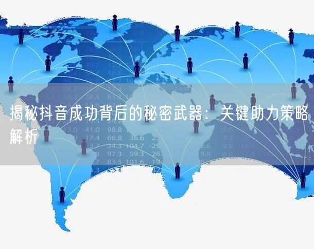 揭秘抖音成功背后的秘密武器：关键助力策略解析